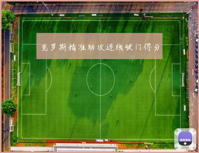 克罗斯精准助攻连线破门得分