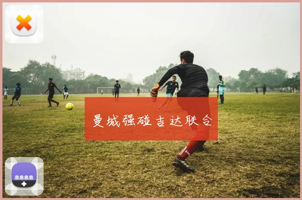曼城强碰吉达联合