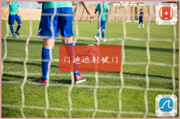 门迪远射破门