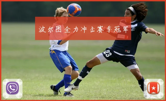 波尔图全力冲击赛季冠军