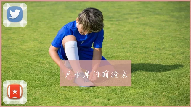 卢卡库门前抢点