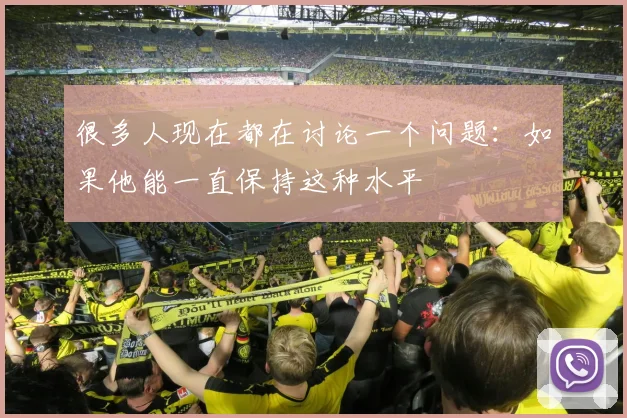 很多人现在都在讨论一个问题：如果他能一直保持这种水平