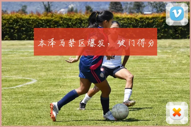 本泽马禁区爆发，破门得分