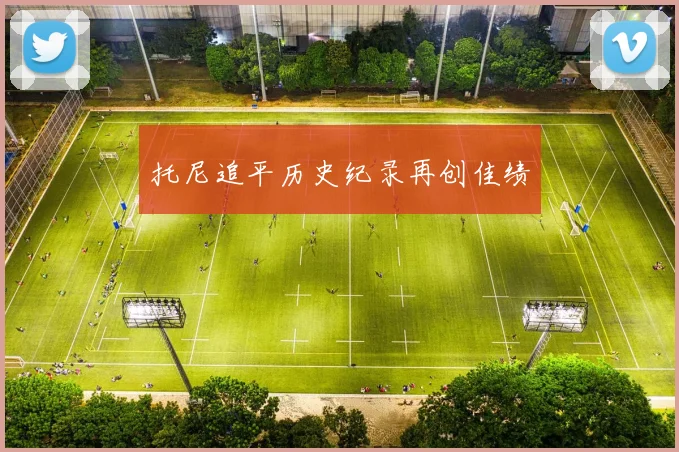 托尼追平历史纪录再创佳绩