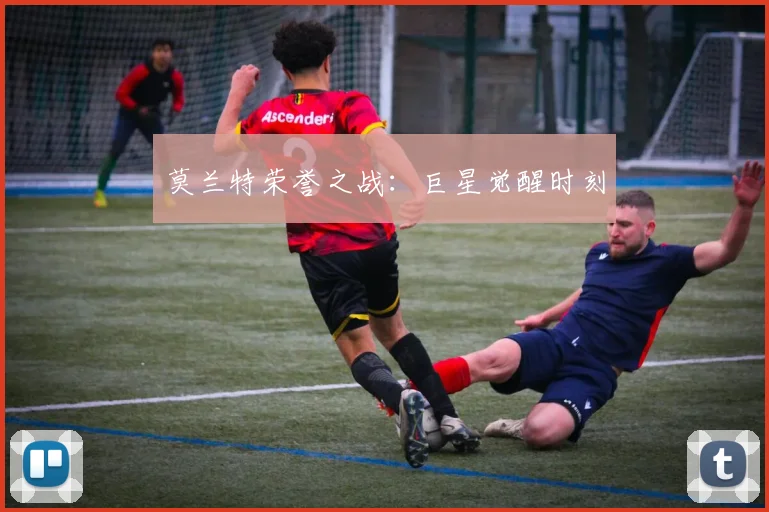 莫兰特荣誉之战：巨星觉醒时刻