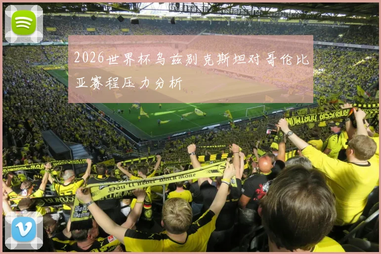 2026世界杯乌兹别克斯坦对哥伦比亚赛程压力分析