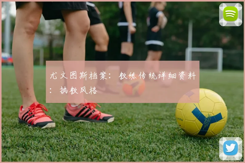 尤文图斯档案:教练传统详细资料:执教风格